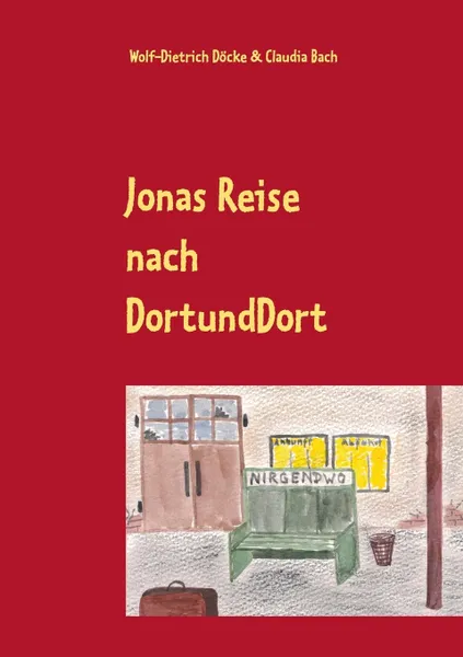 Обложка книги Jonas Reise nach DortUndDort, Wolf-Dietrich Döcke, Claudia Bach