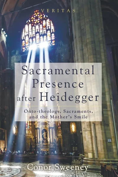 Обложка книги Sacramental Presence after Heidegger, Conor Sweeney