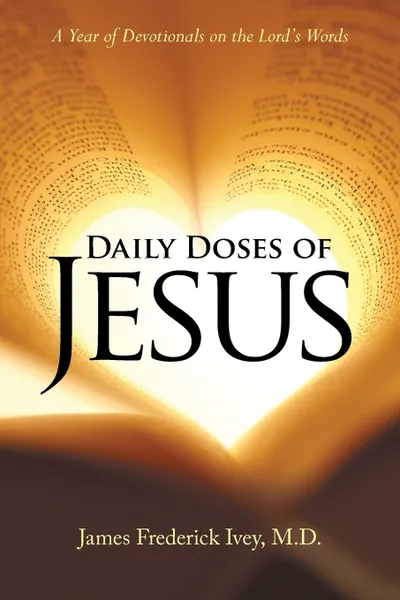 Обложка книги Daily Doses of Jesus. A Year of Devotionals on the Lord?s Words, M.D. James Frederick Ivey