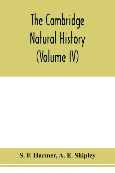 Обложка книги The Cambridge natural history (Volume IV), S. F. Harmer, A. E. Shipley