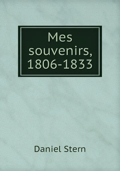 Обложка книги Mes souvenirs, 1806-1833, Daniel Stern