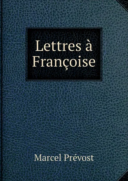 Обложка книги Lettres a Francoise, Marcel Prévost