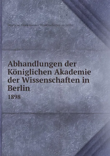 Обложка книги Abhandlungen der Koniglichen Akademie der Wissenschaften in Berlin. 1898, Deutsche Akademie der Wissenschaften zu Berlin