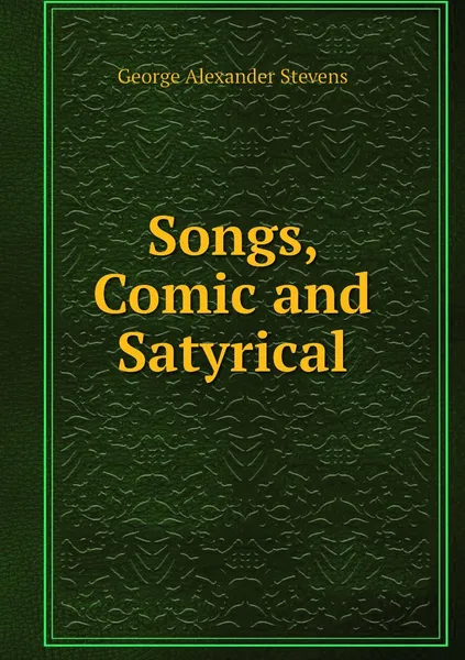 Обложка книги Songs, Comic and Satyrical, George Alexander Stevens