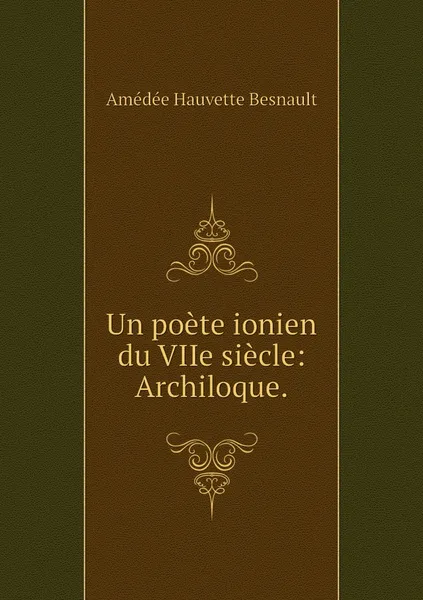 Обложка книги Un poete ionien du VIIe siecle: Archiloque., Amédée Hauvette Besnault