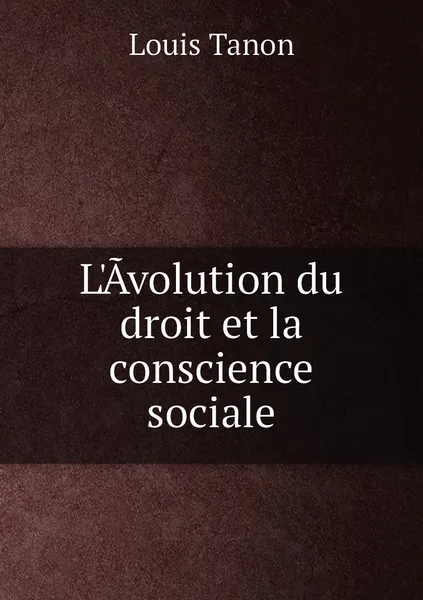 Обложка книги L'Avolution du droit et la conscience sociale, Louis Tanon