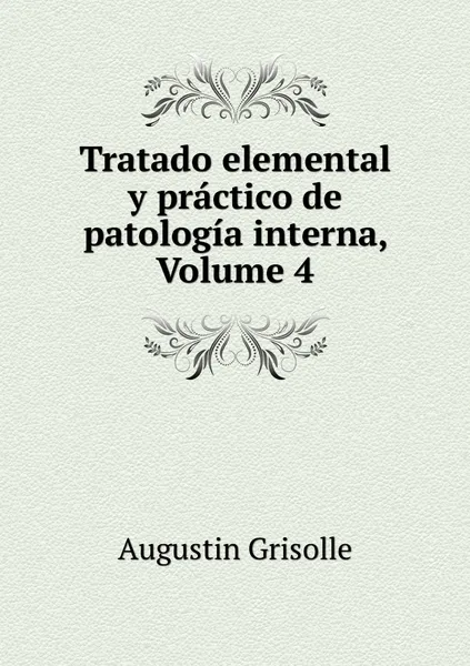 Обложка книги Tratado elemental y practico de patologia interna, Volume 4, Augustin Grisolle