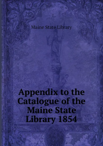 Обложка книги Appendix to the Catalogue of the Maine State Library 1854, Maine State Library