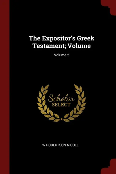 Обложка книги The Expositor's Greek Testament; Volume; Volume 2, W Robertson Nicoll