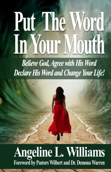 Обложка книги Put The Word In Your Mouth. Believe God, Agree with Him, Declare His Word, Change Your Life!, Angeline L Williams