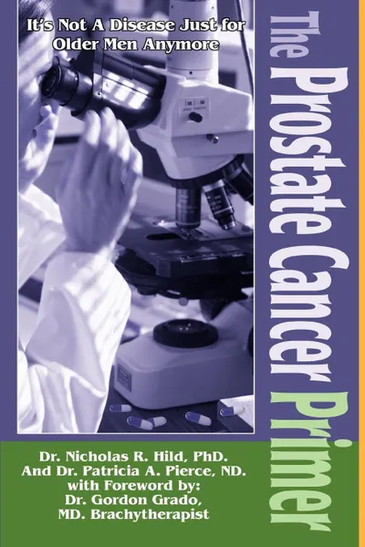 Обложка книги The Prostate Cancer Primer. It's Not a Disease Just for Older Men Anymore, Nicholas R. Hild, Nicholas R. Hild Ph. D.