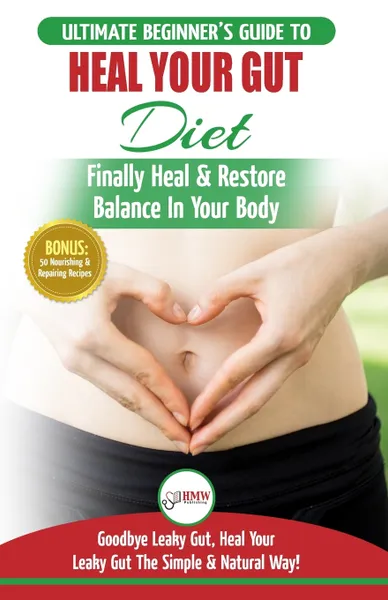 Обложка книги Heal Your Gut. The Ultimate Beginner's Heal Your Leaky Gut Diet Guide - Finally Heal & Restore Balance In Your Body + 50 Nourishing & Repairing Recipes, Jennifer Louissa