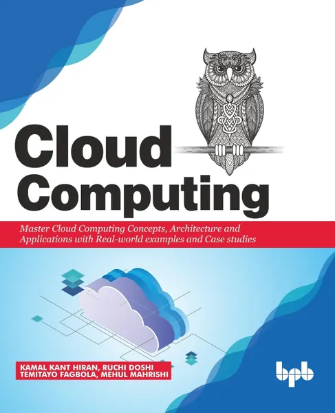 Обложка книги Cloud Computing. Master the Concepts, Architecture and Applications with Real-world examples and Case studies, Ruchi Doshi, Temitayo Fagbola, Mehul Mahrishi