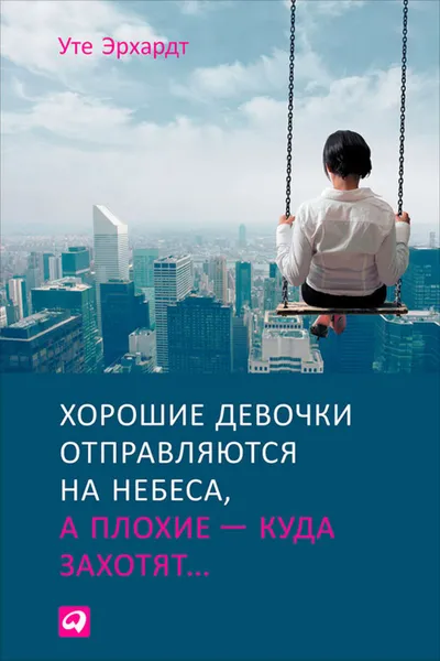 Обложка книги Хорошие девочки отправляются на небеса, а плохие – куда захотят, Эрхардт Уте