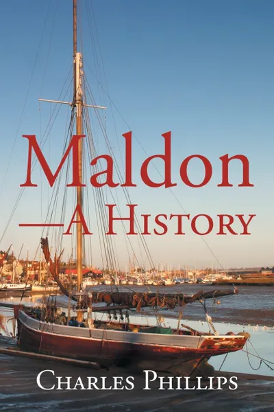 Обложка книги Maldon-A History, Charles Phillips