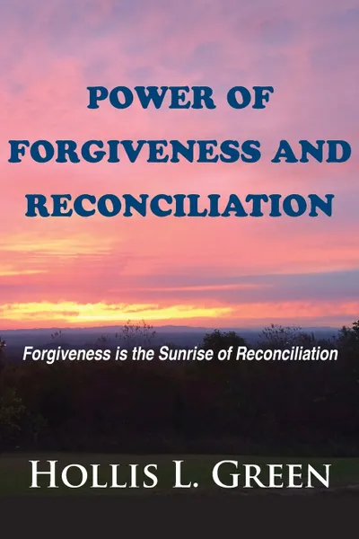 Обложка книги POWER OF FORGIVENESS AND RECONCILIATION. Forgiveness is the Sunrise of Reconciliation, Hollis L. Green