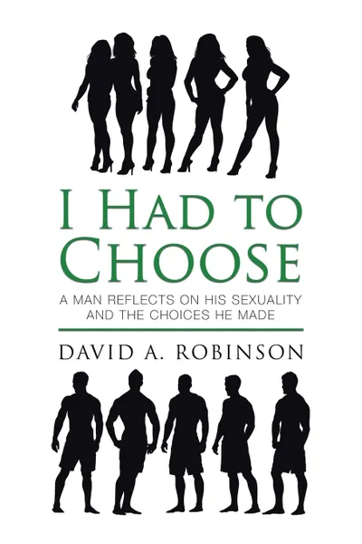 Обложка книги I Had to Choose. A Man Reflects on His Sexuality and the Choices He Made, David A. Robinson