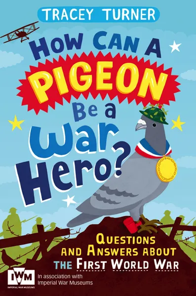 Обложка книги How Can a Pigeon Be a War Hero? And Other Very Important Questions and Answers About the First World War, Tracey Turner