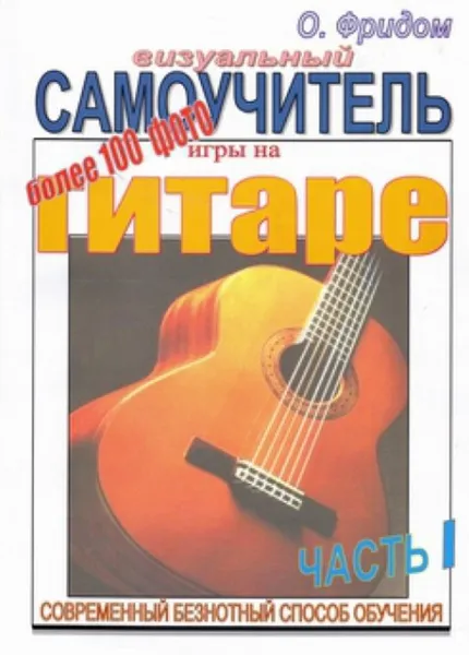 Обложка книги Визуальный самоучитель игры на гитаре. Часть 1. Современный безнотный способ обучения, Фридом О.