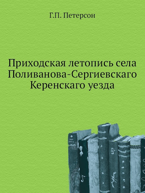 Приходская летопись села Поливанова-Сергиевскаго Керенскаго уезда