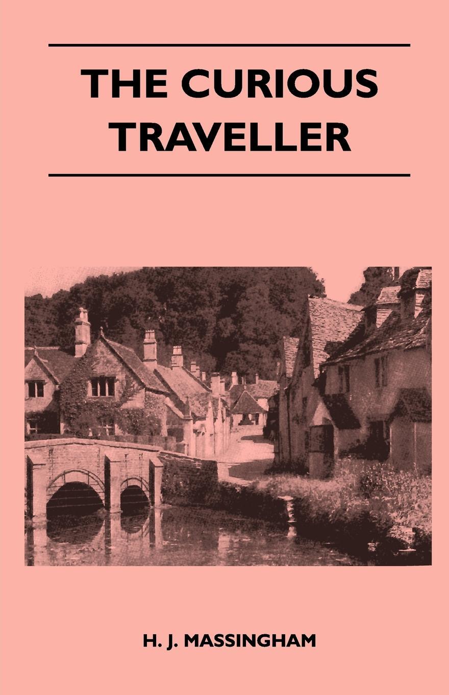 The Curious Traveller. H. J. Massingham The Curious Traveller. H. J. Massingham