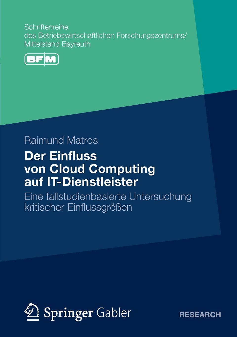 Der Einfluss von Cloud Computing auf IT-Dienstleister. Eine fallstudienbasierte Untersuchung kritischer Einflussgrossen. Raimund Matros Der Einfluss von Cloud Computing auf IT-Dienstleister. Eine fallstudienbasierte Untersuchung kritischer Einflussgrossen. Raimund Matros