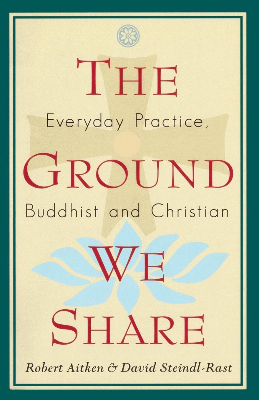 фото The Ground We Share. Everyday Practice, Buddhist and Christian