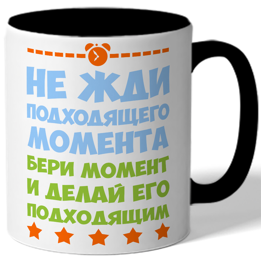 Не ждите подходящего момента. Не ждите подходящего момента