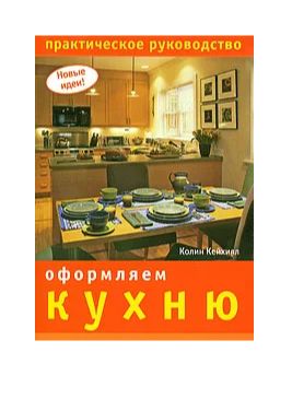 Оформляем кухню. Практическое руководство | Кейхилл Колин