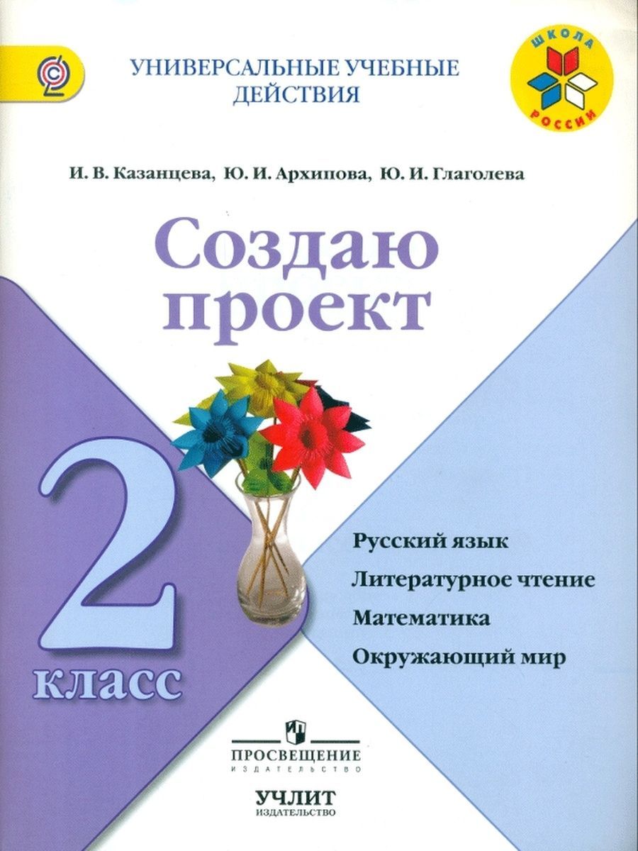 Класс учебное пособие. Архипова создаю проект 1 кл рабочая тетрадь УМК школа России. Рабочая тетрадь создаю проект Казанцева. Создать проект 2 класс. Проекты 2 класс школа России ФГОС.