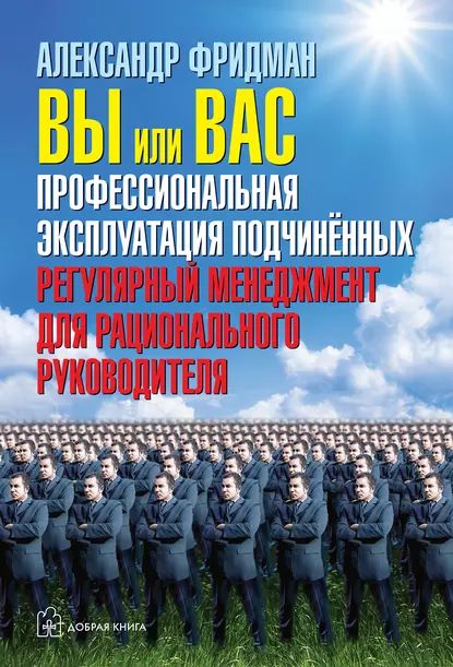 Вы или вас: профессиональная эксплуатация подчиненных. Регулярный менеджмент для рационального руководителя | Фридман Александр Семенович | Электронная аудиокнига