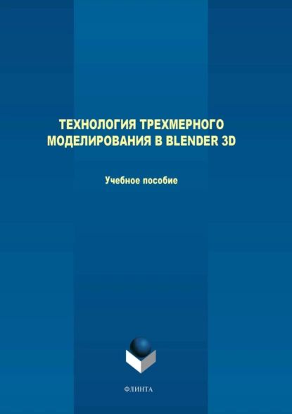 Технология трехмерного моделирования в Blender 3D | Гладченков Александр Дмитриевич, Кузьменко Александр Анатольевич | Электронная книга