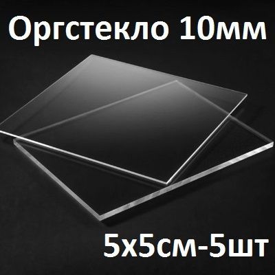 Оргстеклопрозрачное10мм,5х5см,5шт./Акрилпрозрачныйлистовой50х50мм