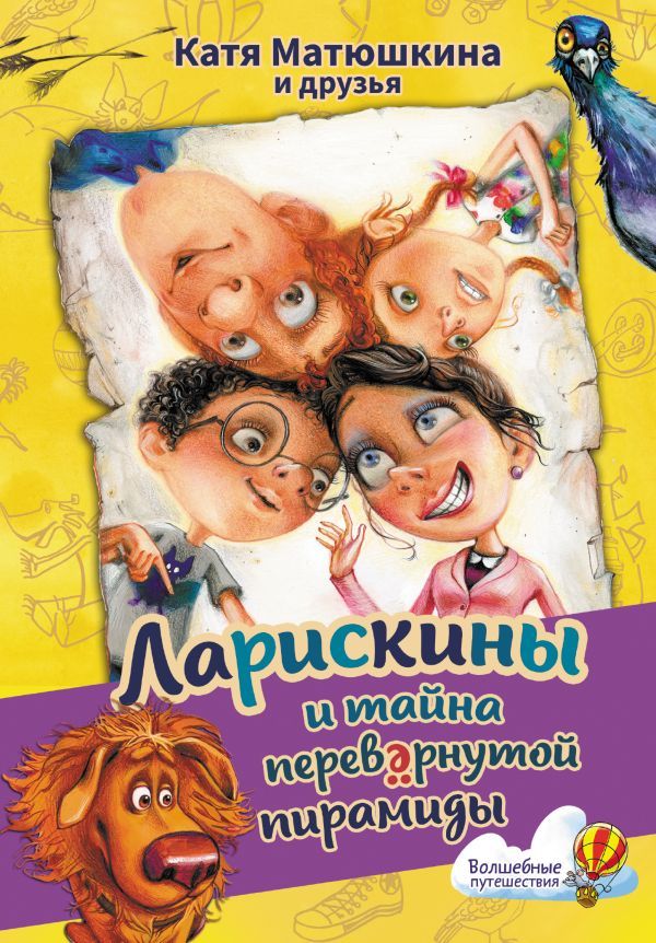 Волшебные путешествия. Ларискины и тайна перевернутой пирамиды | Матюшкина Екатерина Александровна