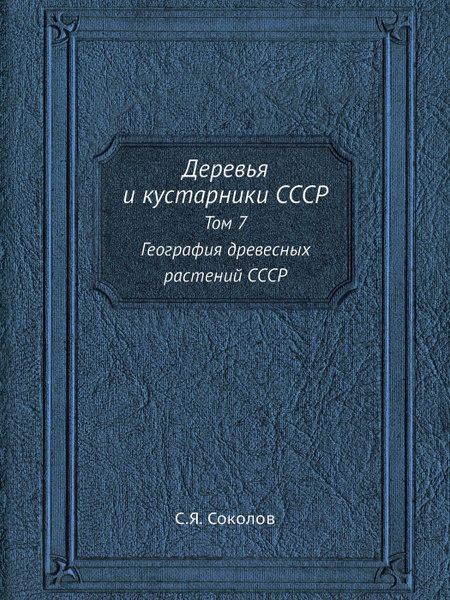 Деревья и кустарники СССР. Том 7. География древесных растений СССР ...