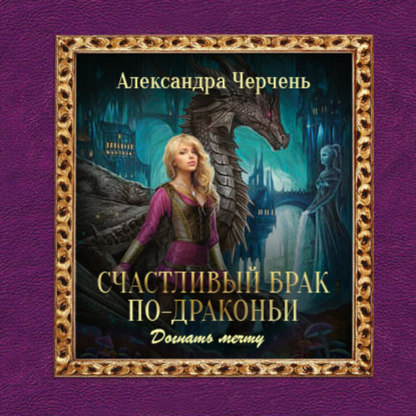 Попаданка в измену или брак по драконьи. Александра Черчень счастливый брак по драконьи. Счастливый брак по-драконьи. Поймать пламя Черчень Александра книга. Счастливый брак по-драконьи. Догнать мечту Черчень Александра книга. Счастливый брак по драконьи догнать мечту аудиокнига.