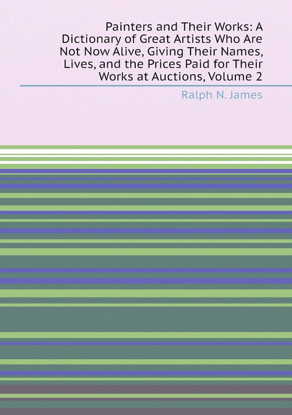 Painters and Their Works: A Dictionary of Great Artists Who Are Not Now ...