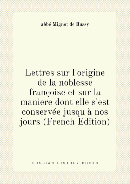 Lettres sur l'origine de la noblesse francoise et sur la maniere dont ...