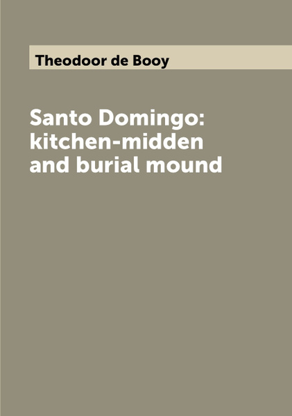 Santo Domingo: kitchen-midden and burial mound - купить с доставкой по ...