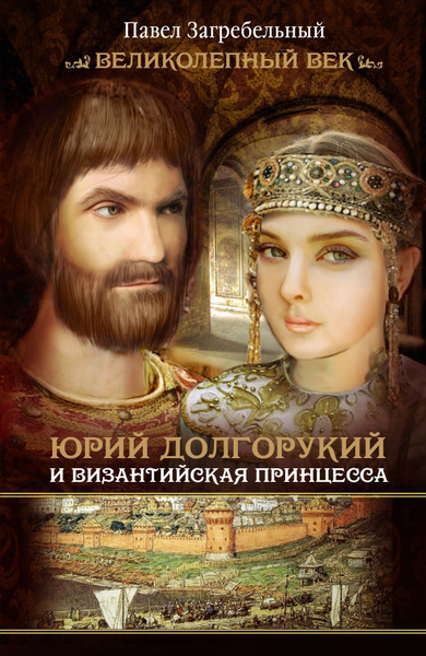 Кто женился на византийской принцессе Юрий Долгорукий и византийская принцесса Загребельный Павел - купить с доставкой