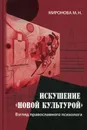 Искушение «новой культурой». Взгляд православного психолога - Миронова М.Н.