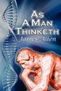 As a Man Thinketh. James Allen's Bestselling Self-Help Classic, Control Your Thoughts and Point Them Toward Success - James Allen