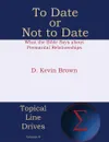 To Date or Not to Date. What the Bible Says about Premarital Relationships - D. Kevin Brown