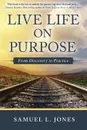 Live Life on Purpose. From Discovery to Practice - Samuel L. Jones