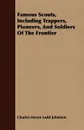 Famous Scouts, Including Trappers, Pioneers, And Soldiers Of The Frontier - Charles Haven Ladd Johnston