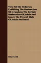 View Of The Hebrews; Exhibiting The Destruction Of Jerusalem; The Certain Restoration Of Judah And Israel; The Present State Of Judah And Israel - Ethan Smith