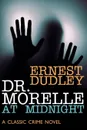 Dr. Morelle at Midnight. A Classic Crime Novel - Ernest Dudley