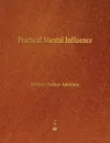 Practical Mental Influence - William Walker Atkinson