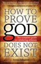 How to Prove god Does Not Exist. The Complete Guide to Validating Atheism - Trevor Treharne