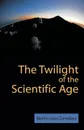 The Twilight of the Scientific Age - M. Laopez Corredoira, Martin Lopez Corredoira